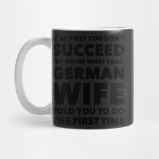 If at first you don't succeed Try doing what your German Wife told you to do the first time Mug